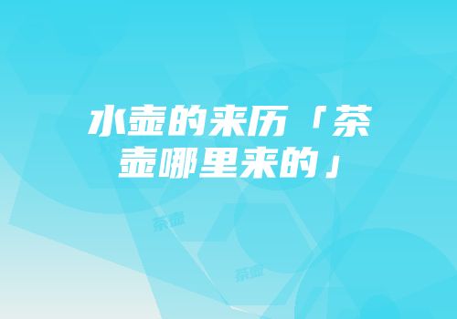 水壶的来历「茶壶哪里来的」