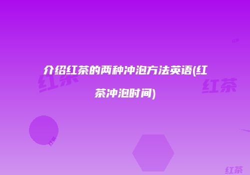 介绍红茶的两种冲泡方法英语(红茶冲泡时间)