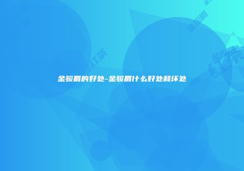 金骏眉的好处-金骏眉什么好处和坏处