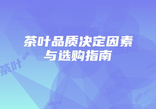 茶叶品质决定因素与选购指南