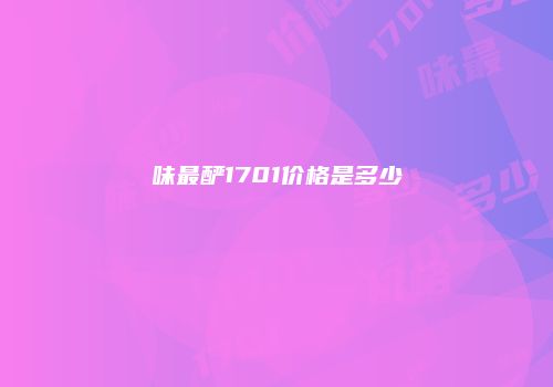 味最酽1701价格是多少