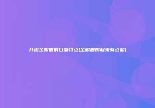 介绍金骏眉的口感特点(金骏眉喝起来有点酸)