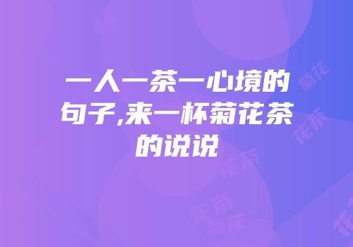 一人一茶一心境的句子,来一杯菊花茶的说说