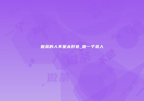 做茶的人不是太好处_做一个茶人