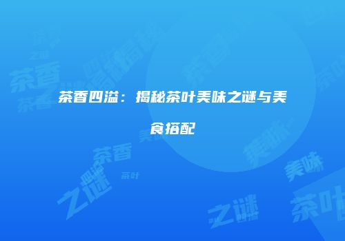 茶香四溢：揭秘茶叶美味之谜与美食搭配