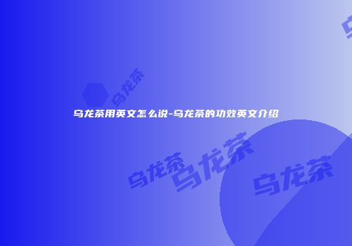 乌龙茶用英文怎么说-乌龙茶的功效英文介绍