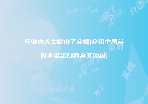 行业内人士说出了实情(介绍中国茶叶不能出口的真实原因)