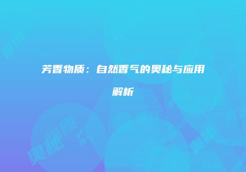 芳香物质：自然香气的奥秘与应用解析
