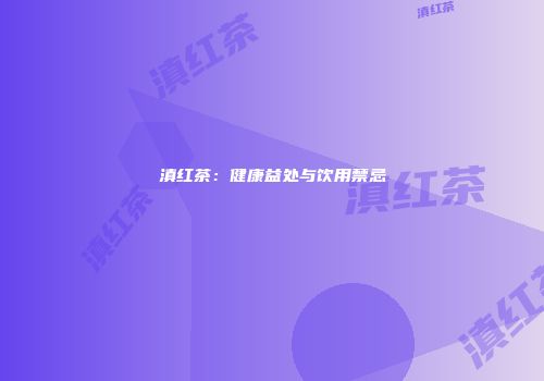 滇红茶：健康益处与饮用禁忌