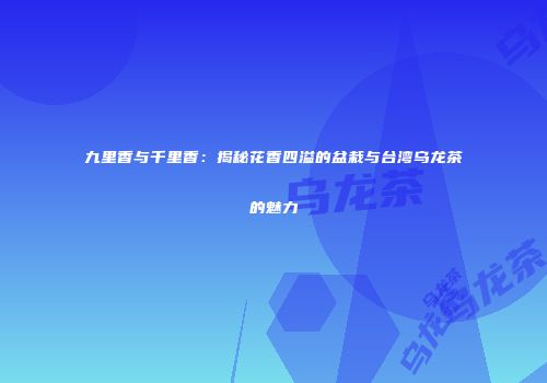 九里香与千里香：揭秘花香四溢的盆栽与台湾乌龙茶的魅力