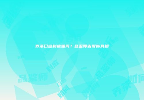 荞茶口感到底如何？品鉴师告诉你真相