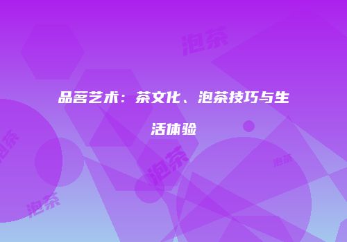 品茗艺术：茶文化、泡茶技巧与生活体验