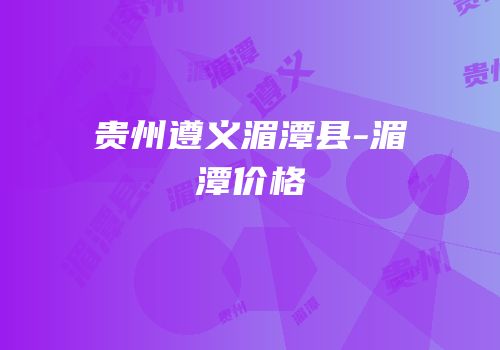 贵州遵义湄潭县-湄潭价格