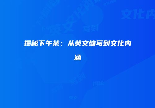 揭秘下午茶：从英文缩写到文化内涵