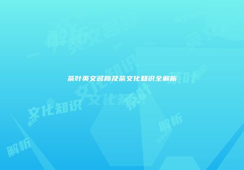 茶叶英文名称及茶文化知识全解析