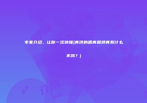 专家介绍，让你一次搞懂(青饼的晒青和烘青有什么不同？)