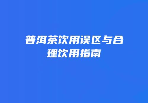 普洱茶饮用误区与合理饮用指南