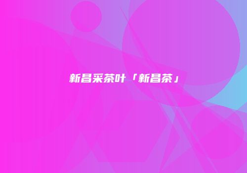 新昌采茶叶「新昌茶」