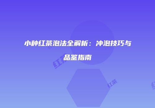 小种红茶泡法全解析：冲泡技巧与品鉴指南