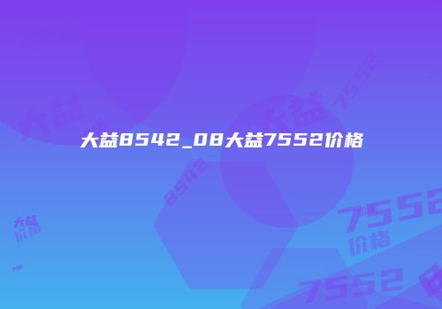 大益8542_08大益7552价格