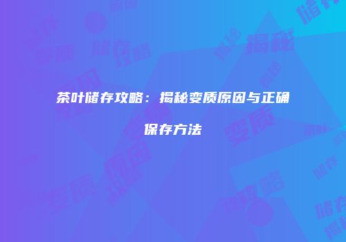 茶叶储存攻略：揭秘变质原因与正确保存方法