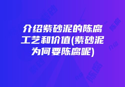 介绍紫砂泥的陈腐工艺和价值(紫砂泥为何要陈腐呢)