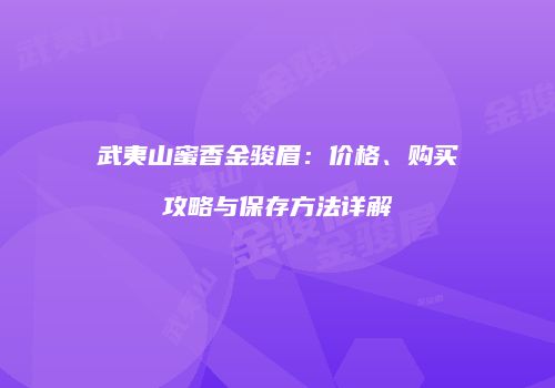 武夷山蜜香金骏眉：价格、购买攻略与保存方法详解