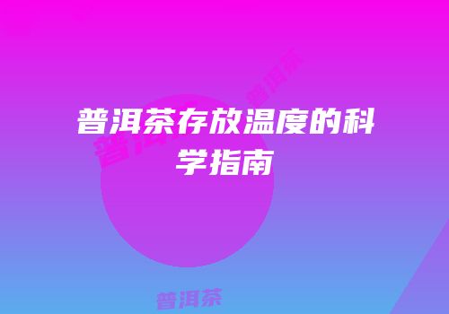 普洱茶存放温度的科学指南