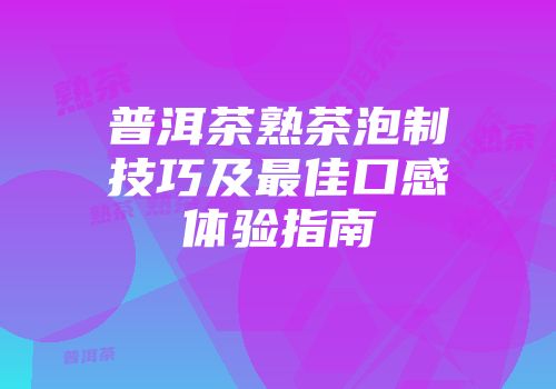 普洱茶熟茶泡制技巧及最佳口感体验指南