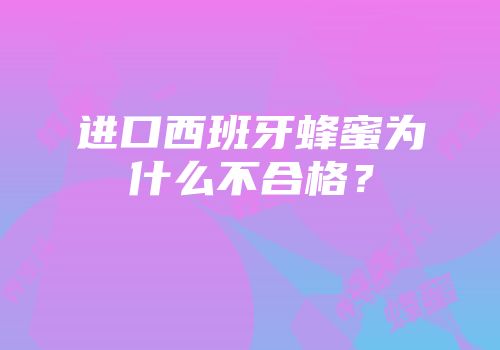 进口西班牙蜂蜜为什么不合格？