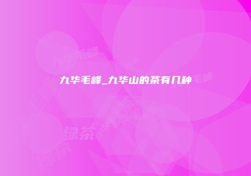 九华毛峰_九华山的茶有几种