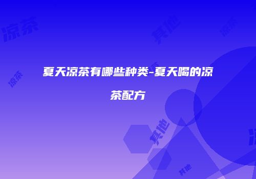 夏天凉茶有哪些种类-夏天喝的凉茶配方