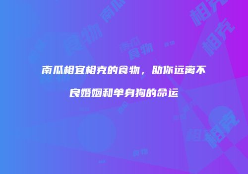 南瓜相宜相克的食物，助你远离不良婚姻和单身狗的命运