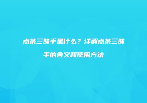 点茶三昧手是什么？详解点茶三昧手的含义和使用方法