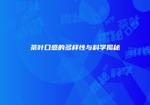 茶叶口感的多样性与科学揭秘