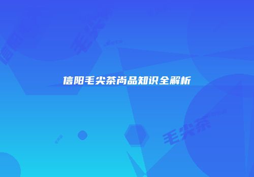 信阳毛尖茶尚品知识全解析