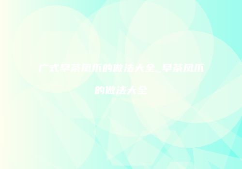 广式早茶凤爪的做法大全_早茶凤爪的做法大全