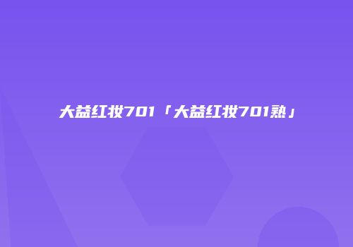 大益红妆701「大益红妆701熟」