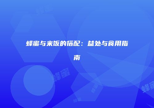 蜂蜜与米饭的搭配：益处与食用指南