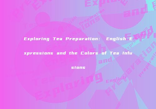 Exploring Tea Preparation： English Expressions and the Colors of Tea Infusions