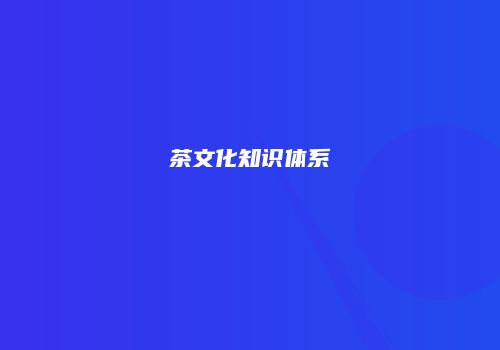 茶文化知识体系