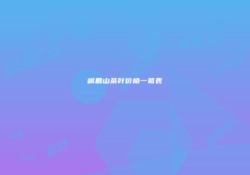 峨眉山茶叶价格一览表
