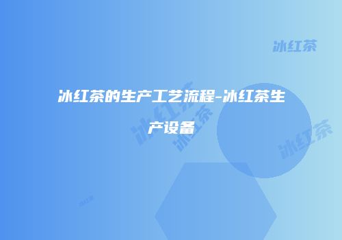 冰红茶的生产工艺流程-冰红茶生产设备