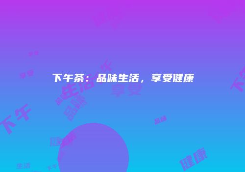 下午茶：品味生活，享受健康