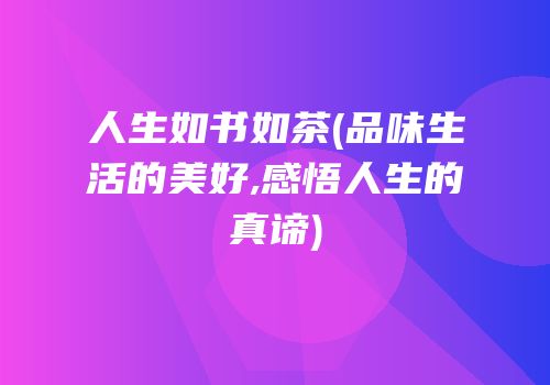 人生如书如茶(品味生活的美好,感悟人生的真谛)