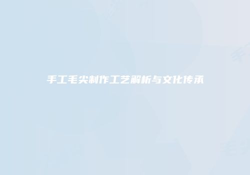 手工毛尖制作工艺解析与文化传承