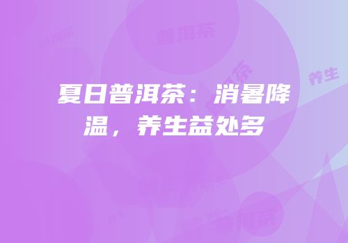 夏日普洱茶：消暑降温，养生益处多