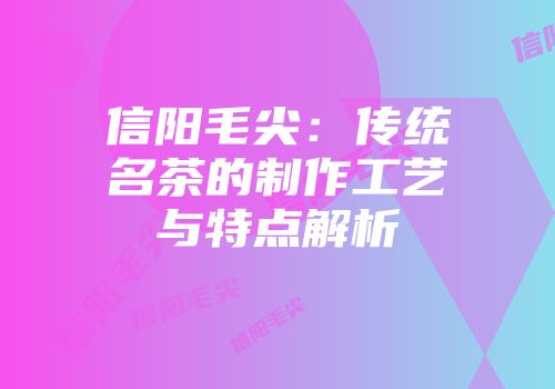 信阳毛尖：传统名茶的制作工艺与特点解析