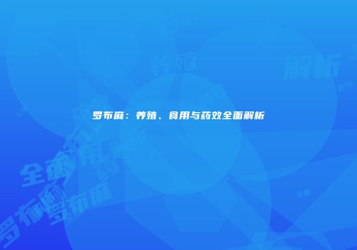 罗布麻：养殖、食用与药效全面解析