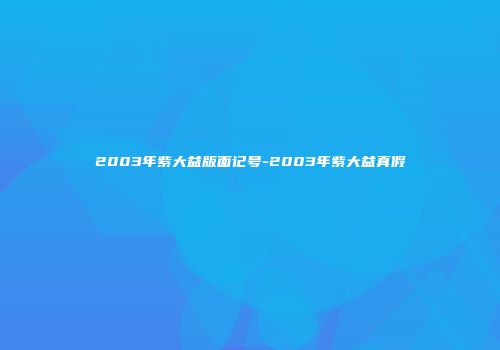 2003年紫大益版面记号-2003年紫大益真假